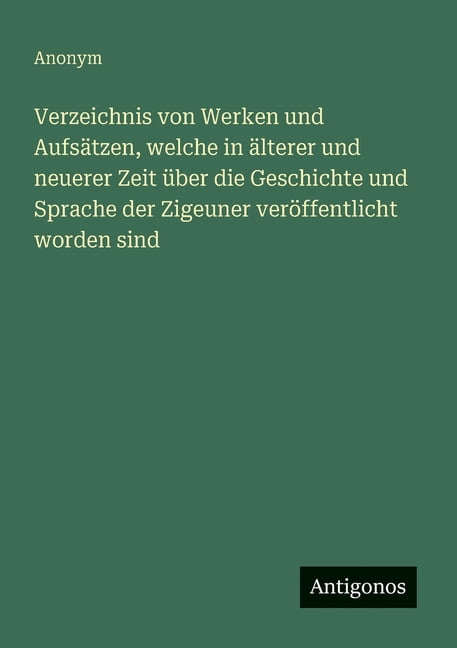 Verzeichnis von Werken und Aufsätzen, welche in älterer und neuerer Zeit über die Geschichte und Sprache der Zigeuner ve, (Paperback)