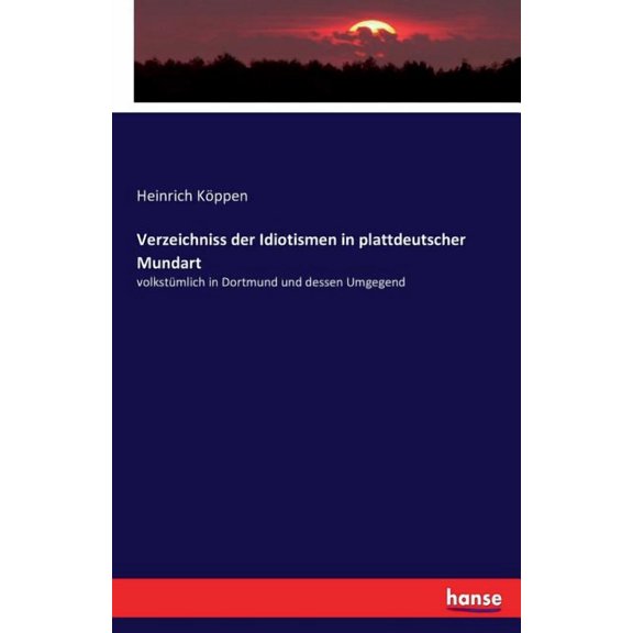 Verzeichniss der Idiotismen in plattdeutscher Mundart: volkstümlich in Dortmund und dessen Umgegend, (Paperback)