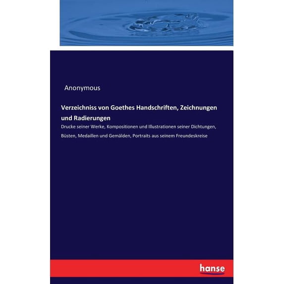 Verzeichniss von Goethes Handschriften, Zeichnungen und Radierungen: Drucke seiner Werke, Kompositionen und Illustration, (Paperback)