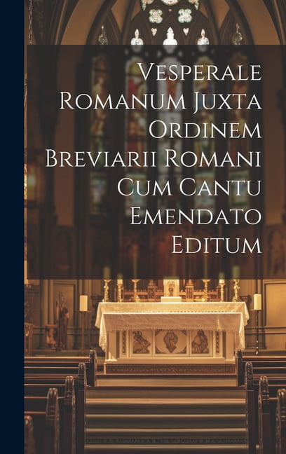 Vesperale Romanum Juxta Ordinem Breviarii Romani Cum Cantu Emendato Editum, (Hardcover)
