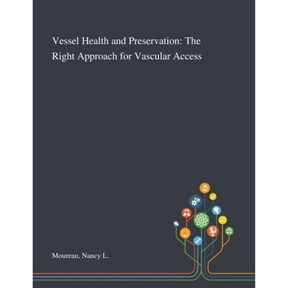 Vessel Health and Preservation: The Right Approach for Vascular Access (Paperback) by Nancy L Moureau