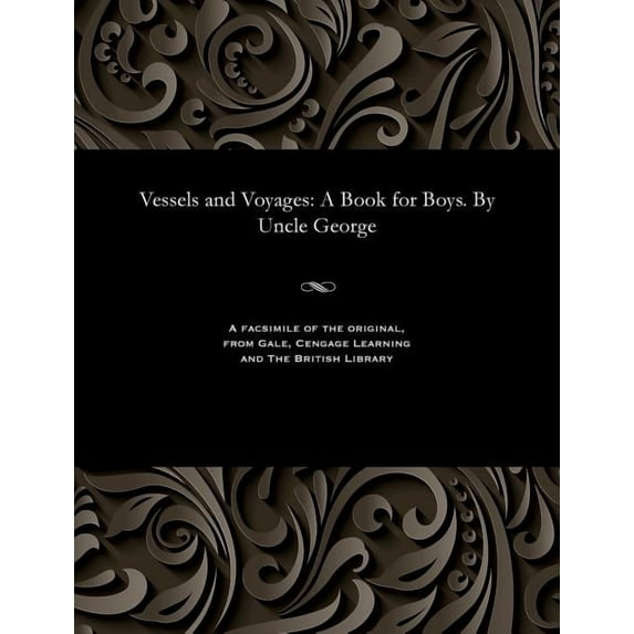 Vessels and Voyages: A Book for Boys. by Uncle George (Paperback)
