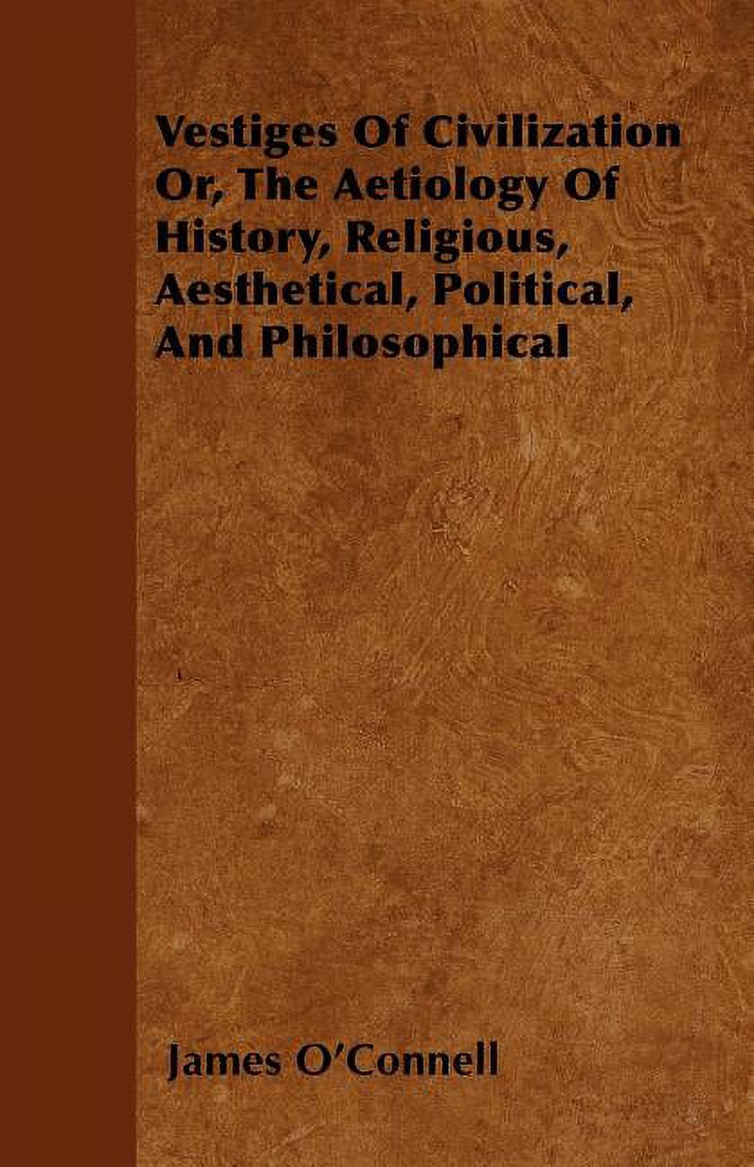 Vestiges Of Civilization Or, The Aetiology Of History, Religious, Aesthetical, Political, And Philosophical (Paperback)