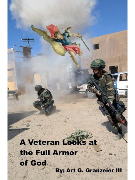 A Veteran Looks at the Full Armor of God: An examination of Gen. Paul's orders to the Church at Ephesus, (Paperback)