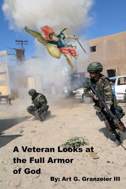 A Veteran Looks at the Full Armor of God: An examination of Gen. Paul's orders to the Church at Ephesus, (Paperback)