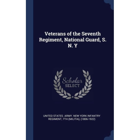 Veterans Of The Seventh Regiment, National Guard, S. N. Y
