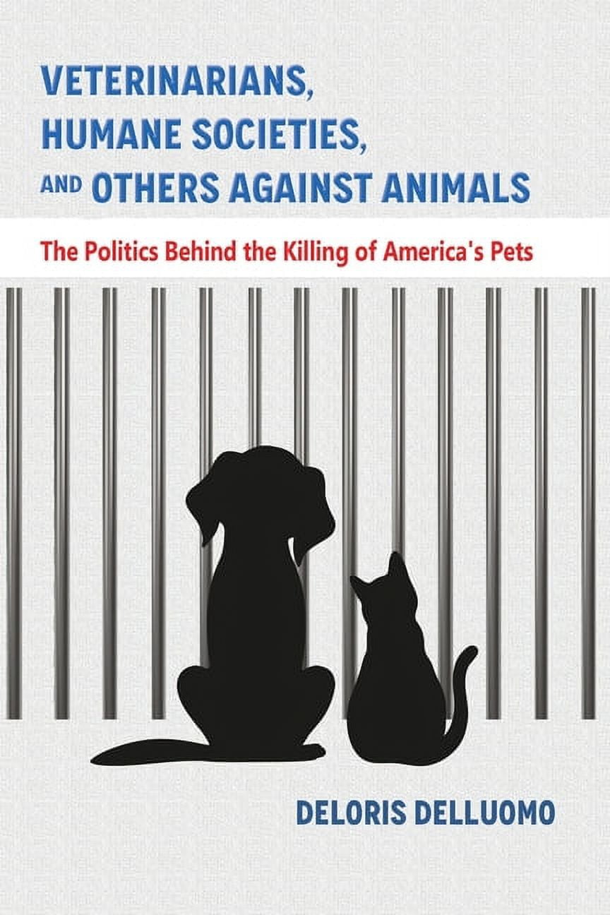 Veterinarians, Humane Societies, and Others Against Animals: The Politics Behind the Killing of America's Pets (Paperback)