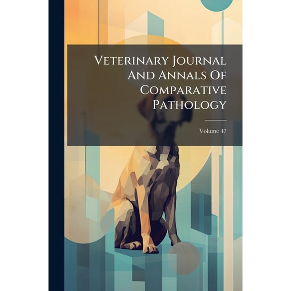Veterinary Journal And Annals Of Comparative Pathology; Volume 47 (Paperback)