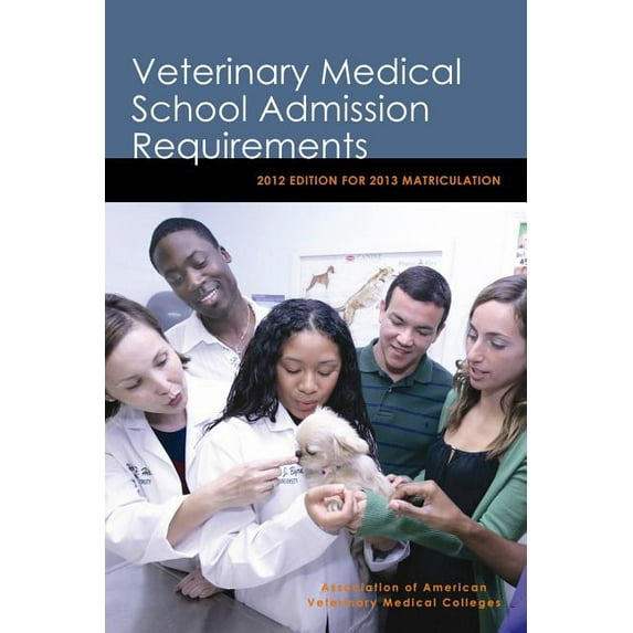 Veterinary Medical School Admission Requirements : 2012 Edition for 2013 Matriculation