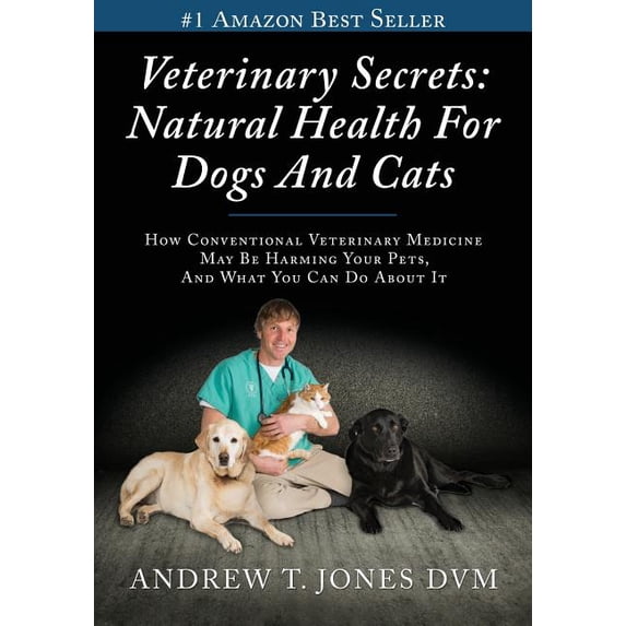 Veterinary Secrets: Natural Health for Dogs and Cats (Paperback) by Andrew T Jones DVM