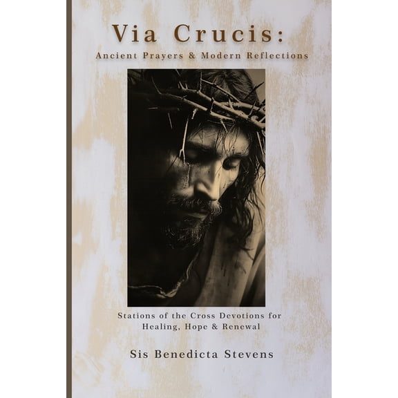 Via Crucis: Ancient Prayers & Modern Reflections: Stations of the Cross Devotions for Healing, Hope & Renewal, (Paperback)