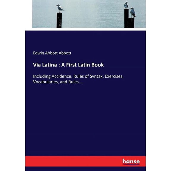 Via Latina: A First Latin Book: Including Accidence, Rules of Syntax, Exercises, Vocabularies, and Rules...., (Paperback)