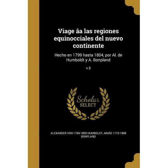 Viage âa las regiones equinocciales del nuevo continente: Hecho en 1799 hasta 1804, por Al. de Humboldt y A. Bonpland; v.5 (Paperback)