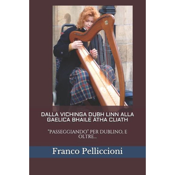 Viaggi E Ricerche Di Un Antropologo Tra Vecchio E Nuovo Mond: Dalla Vichinga Dubh Linn Alla Gaelica Bhaile tha Cliath : "Passeggiando" Per Dublino, E Oltre... (Series #6) (Paperback)