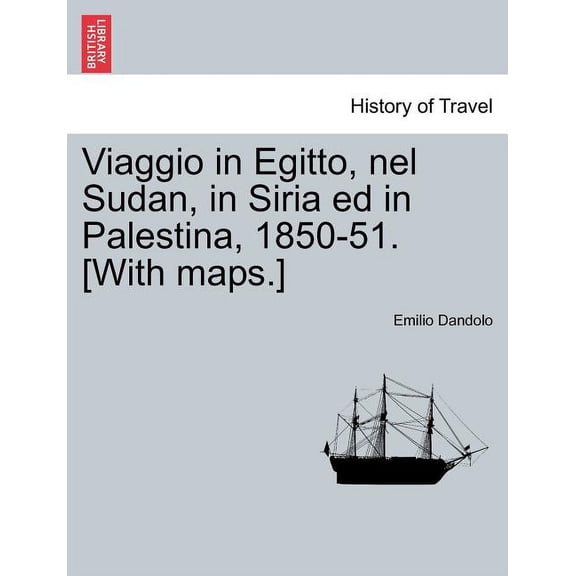 Viaggio in Egitto, nel Sudan, in Siria ed in Palestina, 1850-51. [With maps.] (Paperback)