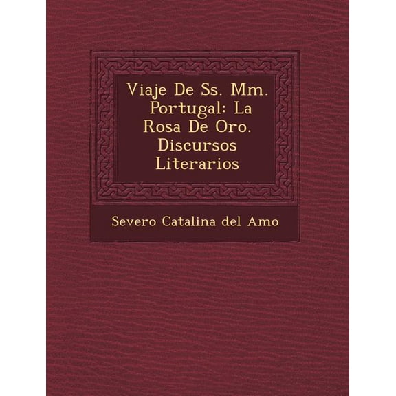 Viaje de SS. MM. Portugal: La Rosa de Oro. Discursos Literarios Paperback