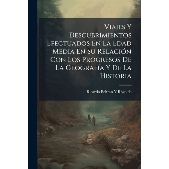 Viajes Y Descubrimientos Efectuados En La Edad Media En Su Relación Con Los Progresos De La Geografía Y De La Historia (Paperback)