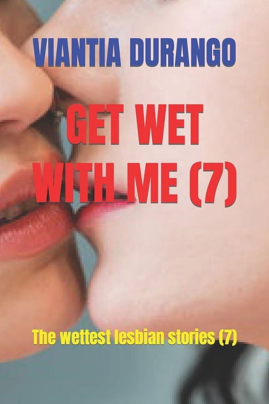 Viantia and the Best Sex Between Women: Get Wet with Me (7): The wettest lesbian stories (7) (Paperback)