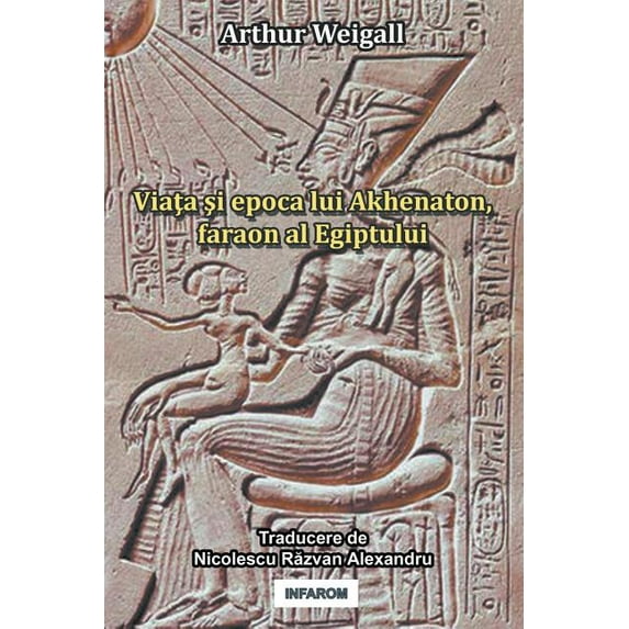 Arthur Weigall Viata Si Epoca Lui Akhenaton, Faraon Al Egiptului (Paperback)