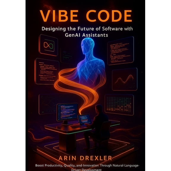 The Vibe Coding Revolution Vibe Code: Designing the Future of Software With GenAI Assistants: Boost Productivity, Quality, and Innovation Through N, Book 1, (Paperback)