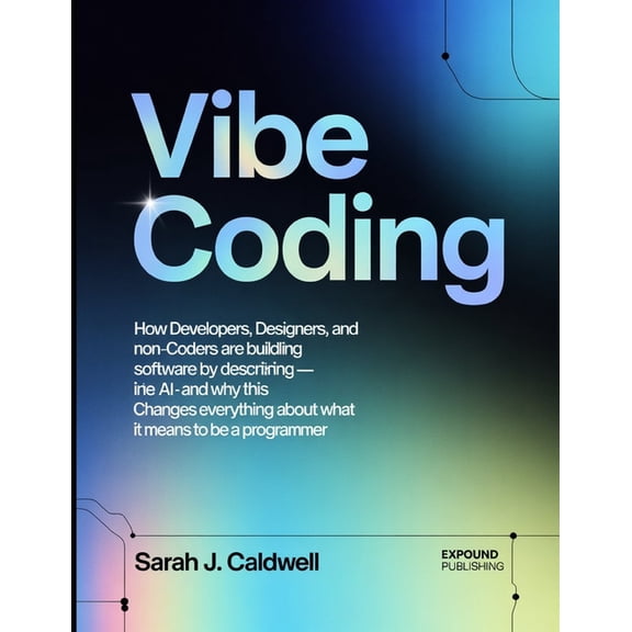 Vibe Coding: How Developers, Designers, and Non-Coders Are Building Real Software by Describing Intent to AI - and Why T, (Paperback)