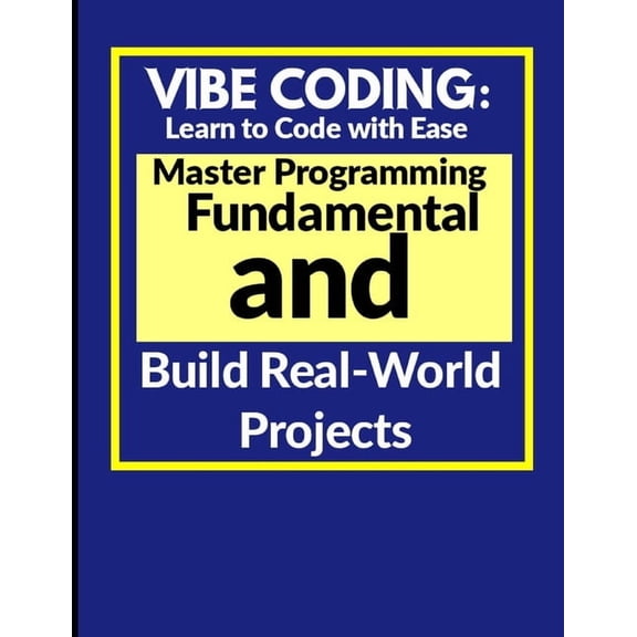 Vibe Coding: Learn to Code with Ease: Master Programming Fundamentals and Build Real-World Projects, (Paperback)