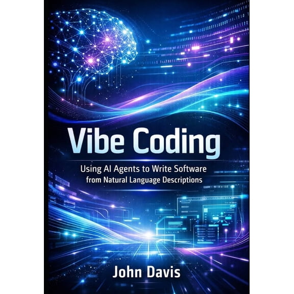 Vibe Coding: Using AI Agents to Write Software from Natural Language Descriptions, (Paperback)