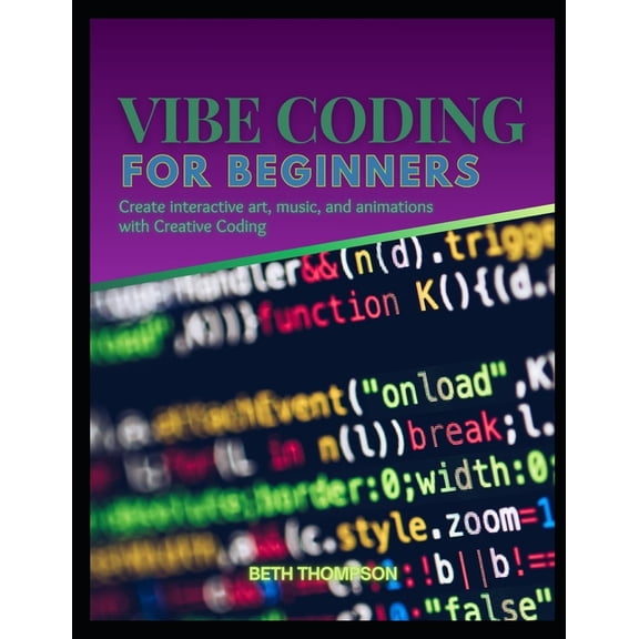 Vibe Coding for Beginners: Create Interactive Art, Music, and Animations with Creative Coding, (Paperback)