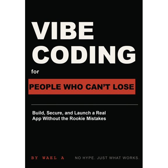 Vibe Coding for People Who Can't Lose: Build, Secure, and Launch a Real App Without the Rookie Mistakes, (Paperback)