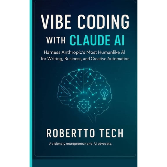 The Vibe Coding Masterclass Vibe Coding with Claude AI: Harness Anthropic's Most Humanlike AI for Writing, Business, and Creative Automation, Book 4, (Paperback)