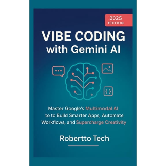 The Vibe Coding Masterclass Vibe Coding with Gemini AI: Master Google's Multimodal AI to Build Smarter Apps, Automate Workflows, and Supercharg, Book 1, (Paperback)