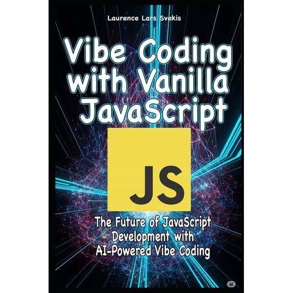 Vibe Coding with Vanilla JavaScript: The Future of JavaScript Development with AI-Powered Vibe Coding, (Paperback)