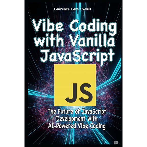 Vibe Coding with Vanilla JavaScript: The Future of JavaScript Development with AI-Powered Vibe Coding, (Paperback)