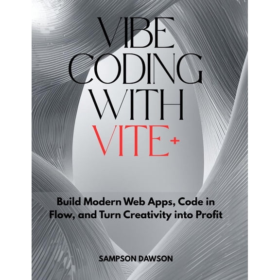 Vibe Coding with Vite+: Build Modern Web Apps, Code in Flow, and Turn Creativity into Profit, (Paperback)