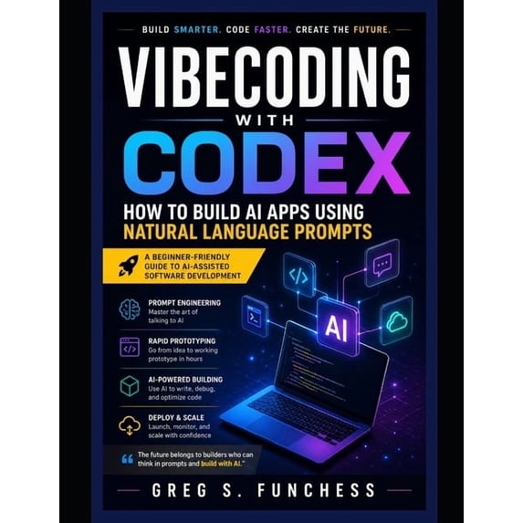 Vibecoding with Codex: How to Build AI Apps Using Natural Language Prompts: A Beginner-Friendly Guide to Prompt Engineer, (Paperback)