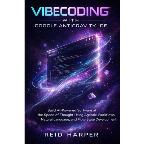 Vibecoding with Google Antigravity Ide: Build AI-Powered Software at the Speed of Thought Using Agentic Workflows, Natur, (Paperback)