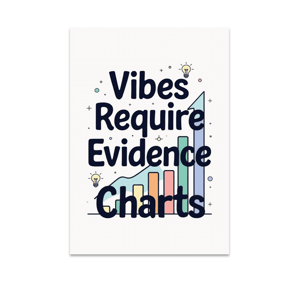 Vibes Require Evidence Charts - Data Analyst Wall Decor - 13x19 Poster Print