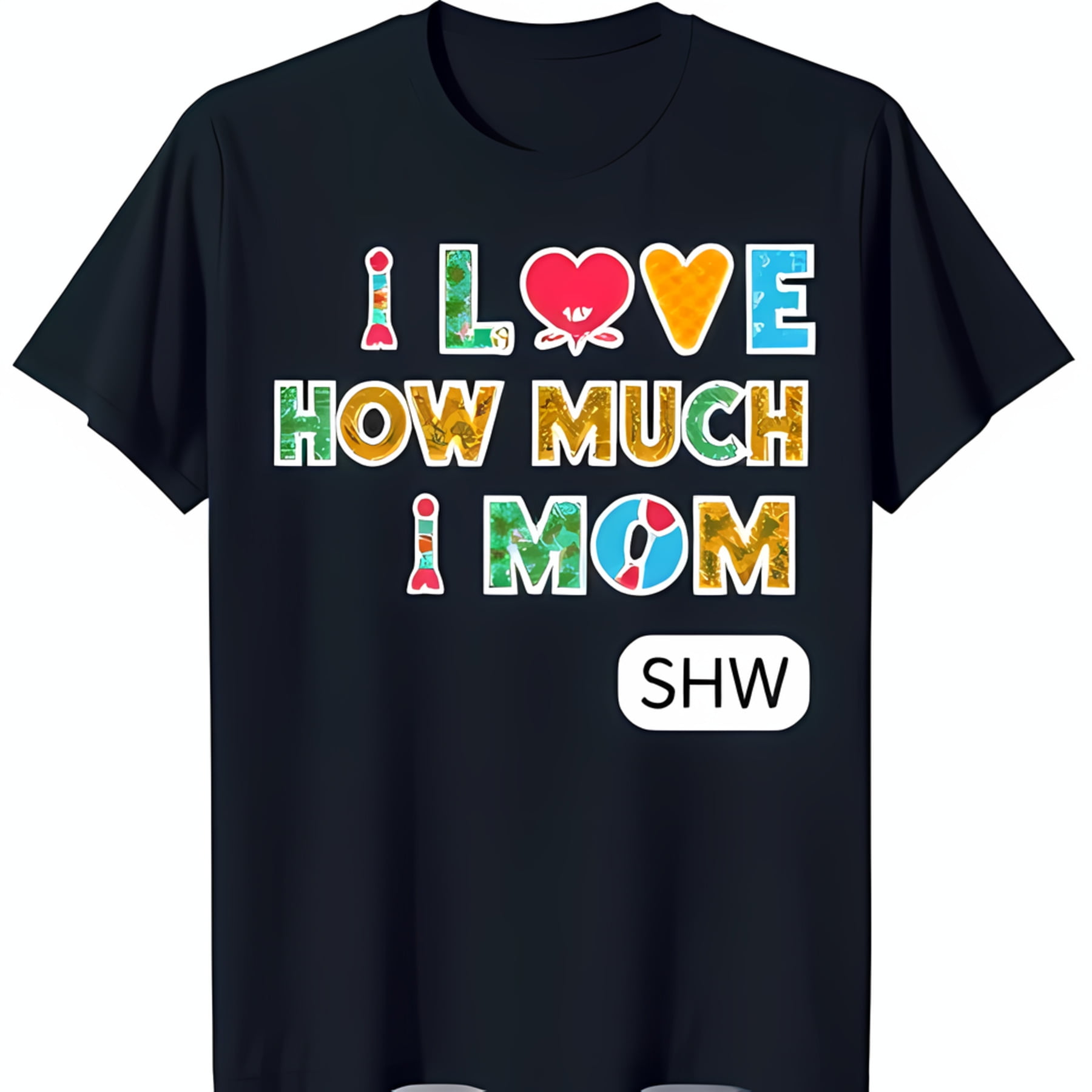 Vibrant 'I LOVE HOW MUCH I MOM' Graphic on Dark TShirt Fun Floral