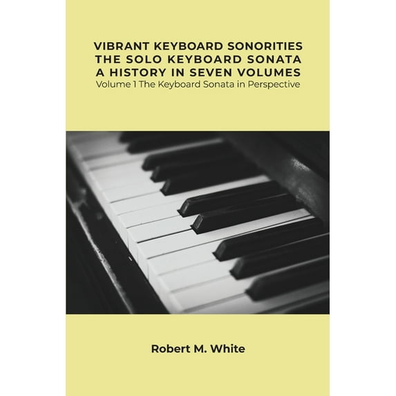 Vibrant Keyboard Sonorities The Solo Keyboard Sonata A History in Seven Volumes: Volume 1 The Keyboard Sonata in Perspective (Paperback)