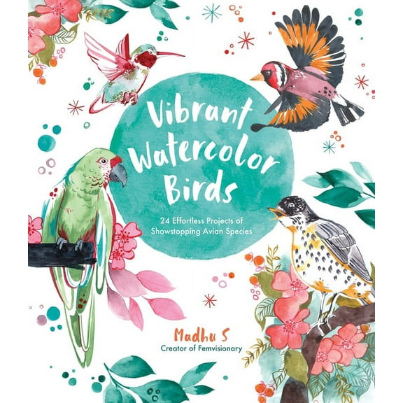 Vibrant Watercolor Birds: 24 Effortless Projects of Showstopping Avian Species, (Paperback)