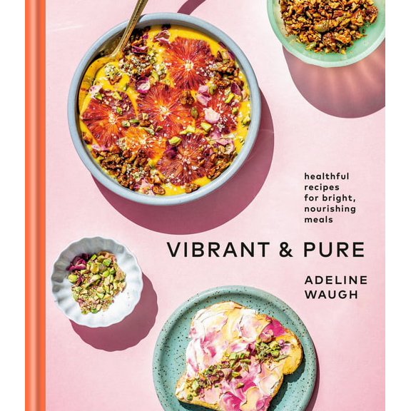 Vibrant and Pure: Healthful Recipes for Bright, Nourishing Meals from @Vibrantandpure: A Cookbook, (Hardcover)