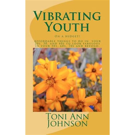 Vibrating Youth: On a budget! Affordable things to do in your 20s, 30, and 40s to look fabulous in (Paperback) by Toni Ann Johnson