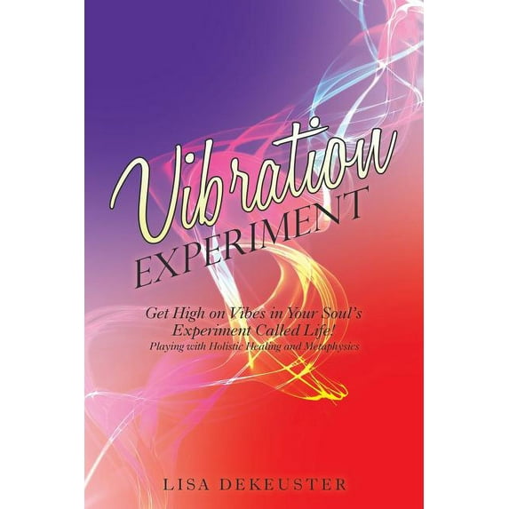 Vibration Experiment: Get High on Vibes in Your Soul'S Experiment Called Life! (Paperback)