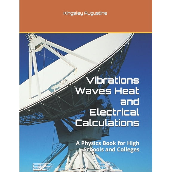 Vibrations Waves Heat and Electrical Calculations: A Physics Book for High Schools and Colleges, (Paperback)