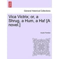 thumbnail image 1 of Vica Victrix; or, a Shrug, a Hum, a Ha! [a Novel.] (Paperback), 1 of 1
