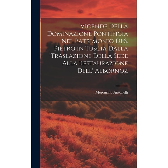 Vicende Della Dominazione Pontificia Nel Patrimonio Di S. Pietro in Tuscia Dalla Traslazione Della Sede Alla Restaurazione Dell' Albornoz (Hardcover)