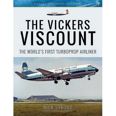 Vickers Viscount : The World's First Turboprop Airliner