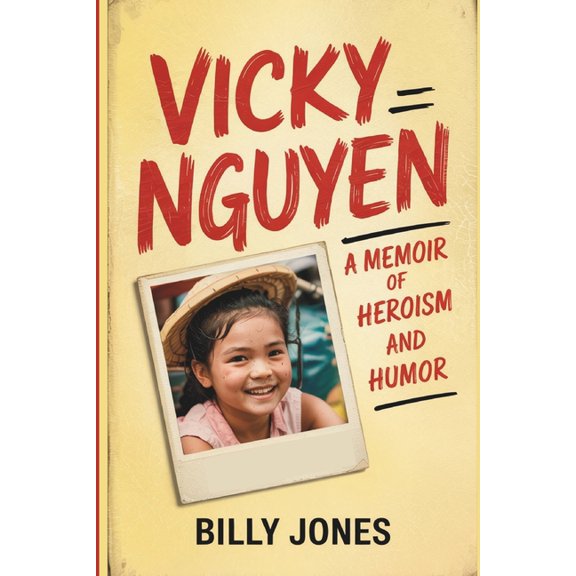 Vicky Nguyen - A Memoir of Heroism and Humor: From the Tales of the Boat Baby Experience to the Heights of Greatness, (Paperback)