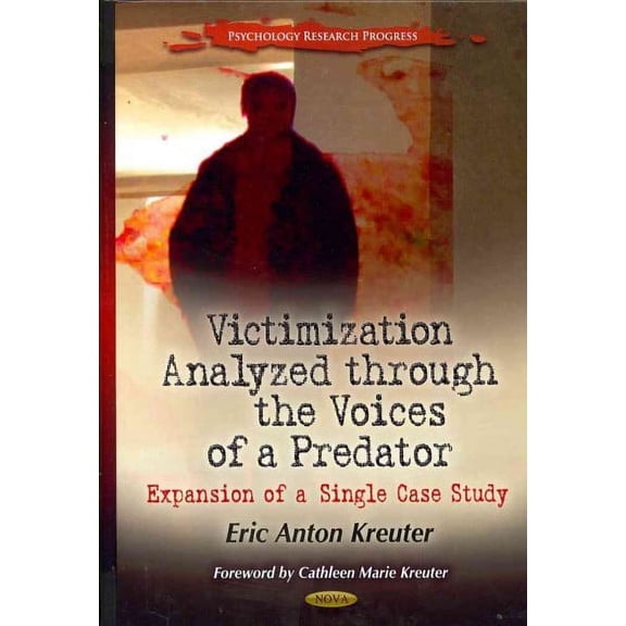 Victimization Analyzed Through the Voices of a Predator: Expansion of a Single Case Study (Psychology Research Progress) by EricA Krueter (Hardcover) (2012) (New)