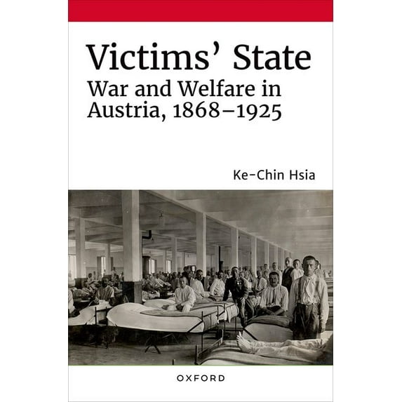 Victims' State: War and Welfare in Austria, 1868-1925, (Hardcover)